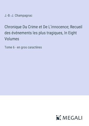 Chronique Du Crime et De L'innocence; Recueil des événements les plus tragiques, In Eight Volumes