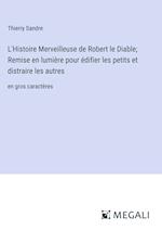 L'Histoire Merveilleuse de Robert le Diable; Remise en lumière pour édifier les petits et distraire les autres