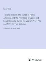 Travels Through The states of North America, And the Provinces of Upper and Lower Canada; During the years 1795, 1796, and 1797, In Two Volumes