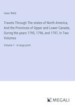 Travels Through The states of North America, And the Provinces of Upper and Lower Canada; During the years 1795, 1796, and 1797, In Two Volumes