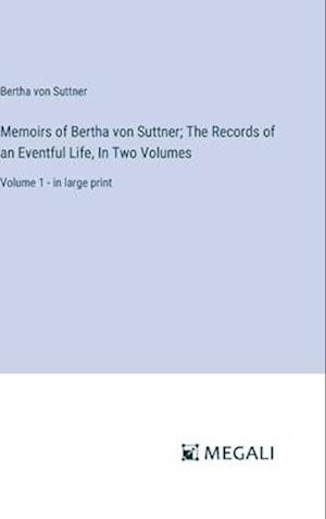 Memoirs of Bertha von Suttner; The Records of an Eventful Life, In Two Volumes