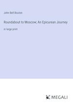 Roundabout to Moscow; An Epicurean Journey