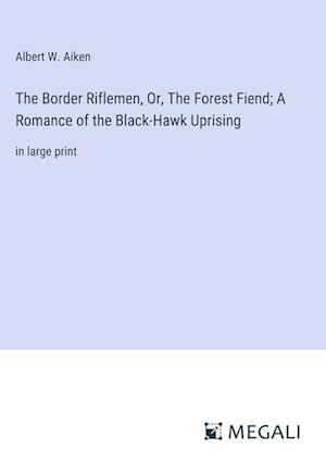 The Border Riflemen, Or, The Forest Fiend; A Romance of the Black-Hawk Uprising