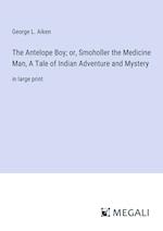 The Antelope Boy; or, Smoholler the Medicine Man, A Tale of Indian Adventure and Mystery