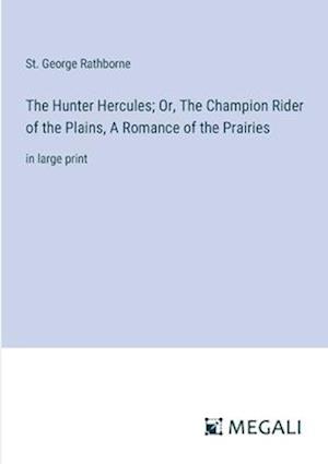 The Hunter Hercules; Or, The Champion Rider of the Plains, A Romance of the Prairies