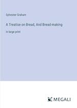 A Treatise on Bread, And Bread-making