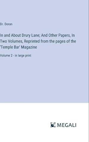 In and About Drury Lane; And Other Papers, In Two Volumes, Reprinted from the pages of the 'Temple Bar' Magazine