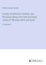 Canada, its Defences, Condition, and Resources; Being a third and concluding volume of "My Diary, North and South"