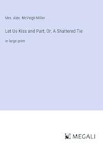 Let Us Kiss and Part; Or, A Shattered Tie