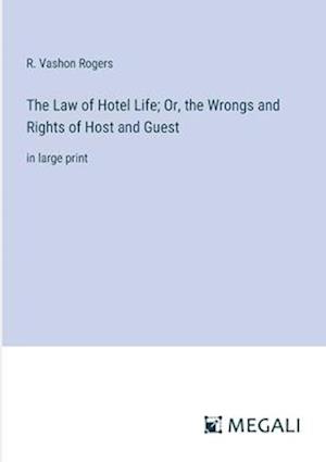 The Law of Hotel Life; Or, the Wrongs and Rights of Host and Guest