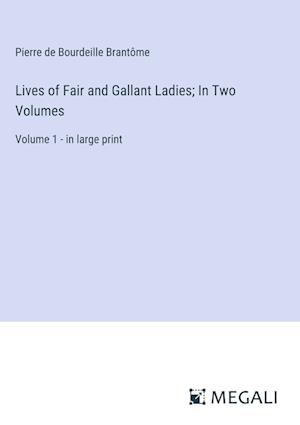 Lives of Fair and Gallant Ladies; In Two Volumes
