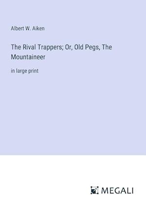 The Rival Trappers; Or, Old Pegs, The Mountaineer