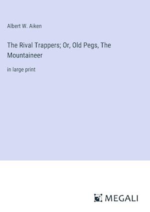 The Rival Trappers; Or, Old Pegs, The Mountaineer