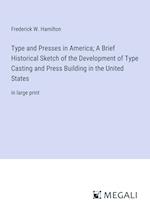 Type and Presses in America; A Brief Historical Sketch of the Development of Type Casting and Press Building in the United States