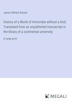History of a World of Immortals without a God; Translated from an unpublished manuscript in the library of a continental university