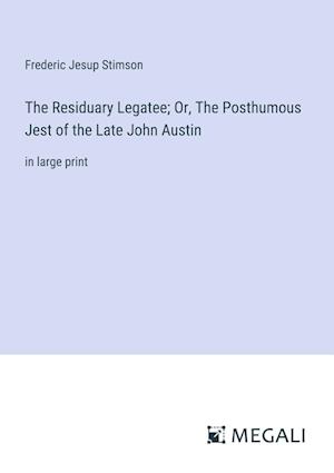 The Residuary Legatee; Or, The Posthumous Jest of the Late John Austin