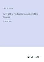 Betty Alden; The first-born daughter of the Pilgrims