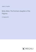 Betty Alden; The first-born daughter of the Pilgrims