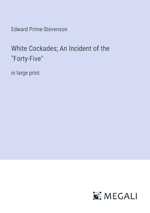 White Cockades; An Incident of the "Forty-Five"