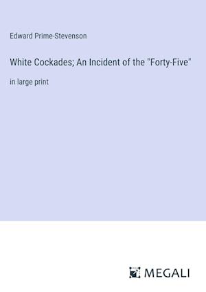 White Cockades; An Incident of the "Forty-Five"