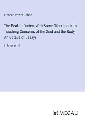 The Peak in Darien; With Some Other Inquiries Touching Concerns of the Soul and the Body, An Octave of Essays