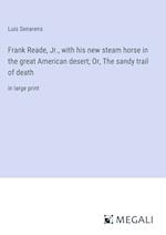 Frank Reade, Jr., with his new steam horse in the great American desert; Or, The sandy trail of death