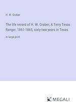 The life record of H. W. Graber; A Terry Texas Ranger, 1861-1865, sixty-two years in Texas