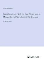 Frank Reade, Jr., With His New Steam Man in Mexico; Or, Hot Work Among the Greasers