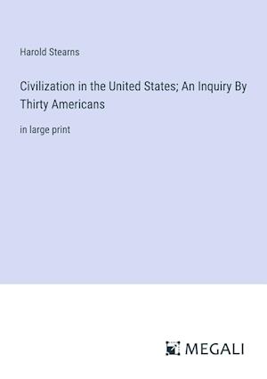 Civilization in the United States; An Inquiry By Thirty Americans