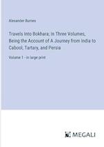 Travels Into Bokhara; In Three Volumes, Being the Account of A Journey from India to Cabool, Tartary, and Persia