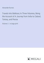 Travels Into Bokhara; In Three Volumes, Being the Account of A Journey from India to Cabool, Tartary, and Persia