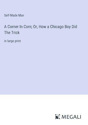 A Corner In Corn; Or, How a Chicago Boy Did The Trick