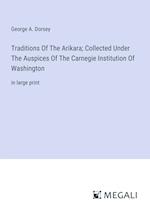 Traditions Of The Arikara; Collected Under The Auspices Of The Carnegie Institution Of Washington