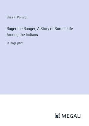 Roger the Ranger; A Story of Border Life Among the Indians