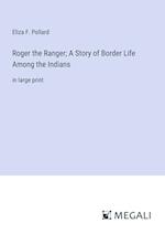 Roger the Ranger; A Story of Border Life Among the Indians