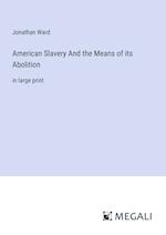 American Slavery And the Means of its Abolition