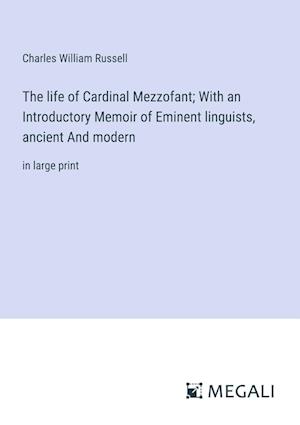 The life of Cardinal Mezzofant; With an Introductory Memoir of Eminent linguists, ancient And modern