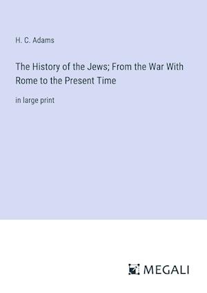 The History of the Jews; From the War With Rome to the Present Time