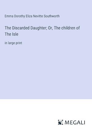 The Discarded Daughter; Or, The children of The Isle