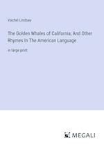 The Golden Whales of California; And Other Rhymes In The American Language