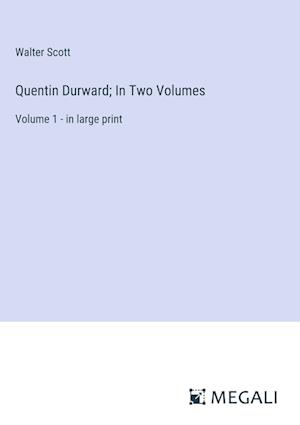 Quentin Durward; In Two Volumes