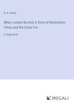 When London Burned; A Story of Restoration Times and the Great Fire