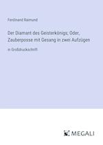 Der Diamant des Geisterkönigs; Oder, Zauberposse mit Gesang in zwei Aufzügen