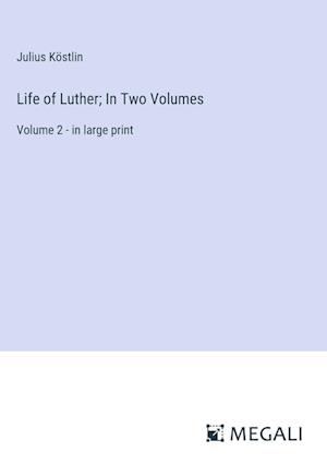 Life of Luther; In Two Volumes