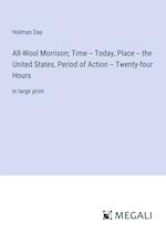 All-Wool Morrison; Time -- Today, Place -- the United States, Period of Action -- Twenty-four Hours