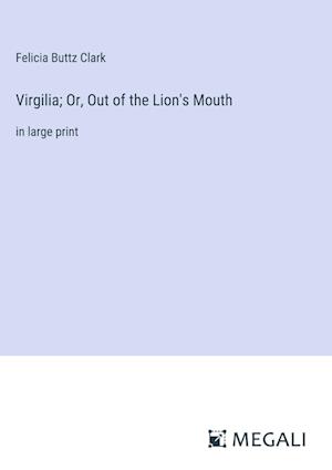 Virgilia; Or, Out of the Lion's Mouth