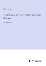 The Old Santa Fe Trail; The Story of a Great Highway