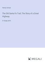 The Old Santa Fe Trail; The Story of a Great Highway
