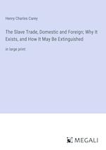 The Slave Trade, Domestic and Foreign; Why It Exists, and How It May Be Extinguished