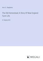 The Old Homestead; A Story Of New England Farm Life